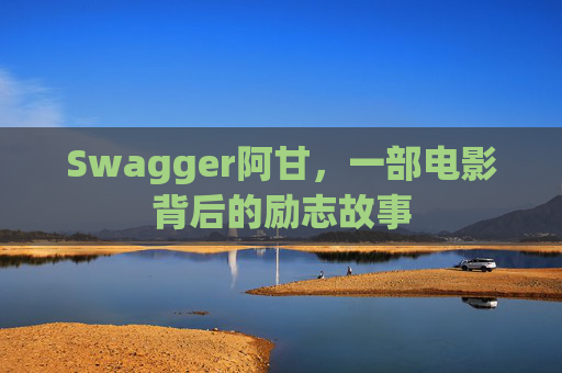 Swagger阿甘，一部电影背后的励志故事